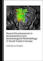 Recent Developments in Archaeometry and Archaeological Methodology in South-Eastern Europe