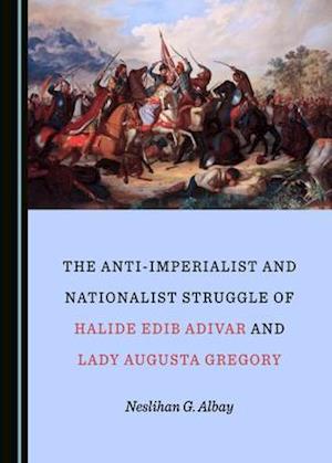 The Anti-Imperialist and Nationalist Struggle of Halide Edib Adivar and Lady Augusta Gregory