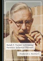 Ralph F. Turner, a Criminal Forensic Scientist Pioneer