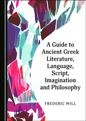 Guide to Ancient Greek Literature, Language, Script, Imagination and Philosophy