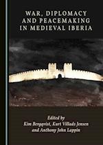 War, Diplomacy and Peacemaking in Medieval Iberia