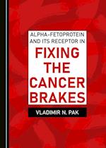 Alpha-fetoprotein and Its Receptor in Fixing the Cancer Brakes