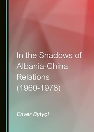 In the Shadows of Albania-China Relations (1960-1978)