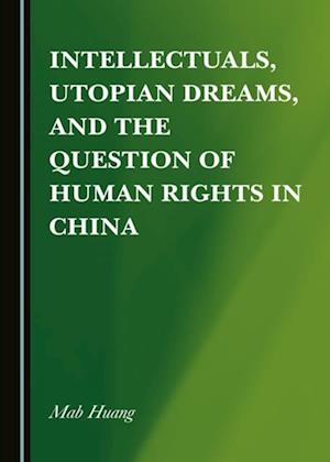 Intellectuals, Utopian Dreams, and the Question of Human Rights in China