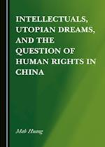 Intellectuals, Utopian Dreams, and the Question of Human Rights in China