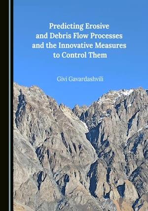 Predicting Erosive and Debris Flow Processes and the Innovative Measures to Control Them