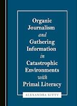 Organic Journalism and Gathering Information in Catastrophic Environments with Primal Literacy