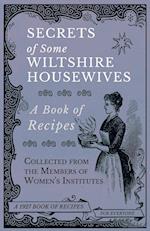 Secrets of Some Wiltshire Housewives - A Book of Recipes Collected from the Members of Women's Institutes