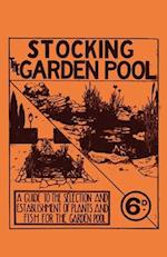 Stocking the Garden Pool - A Guide to the Selection and Establishment of Plants and Fish for the Garden Pool