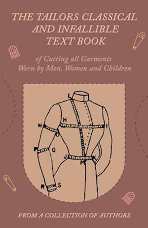 The Tailors Classical and Infallible Text Book of Cutting all Garments Worn by Men, Women and Children