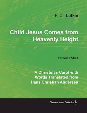 Child Jesus Comes from Heavenly Height - A Christmas Carol with Words Translated from Hans Christian Andersen for SATB Choir