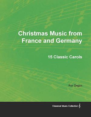 Christmas Music from France and Germany - 15 Classic Carols for Organ