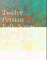 Twelve Persian Folk-Songs with an English Version of the Words by Alma Strettell - Sheet Music for Voice and Piano