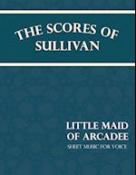 Gilbert, W: Scores of Sullivan - Little Maid of Arcadee - Sh