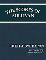 Barnard, F: Scores of Sullivan - Hush a Bye Bacon - Sheet Mu