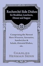 Recherche´ Side Dishes for Breakfast, Luncheon, Dinner and Supper - Comprising the Newest Hors-D'oeuvre, Savouries, Sandwiches & Salads, Oriental Dishes, etc.