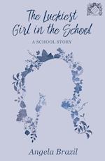 The Luckiest Girl in the School - A School Story