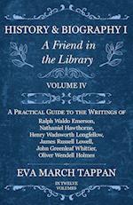 History and Biography I - A Friend in the Library - Volume IV - A Practical Guide to the Writings of Ralph Waldo Emerson, Nathaniel Hawthorne, Henry Wadsworth Longfellow, James Russell Lowell, John Greenleaf Whittier, Oliver Wendell Holmes - In Twelve Vol