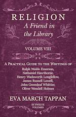 Religion - A Friend in the Library - Volume VIII - A Practical Guide to the Writings of Ralph Waldo Emerson, Nathaniel Hawthorne, Henry Wadsworth Longfellow, James Russell Lowell, John Greenleaf Whittier, Oliver Wendell Holmes - In Twelve Volumes