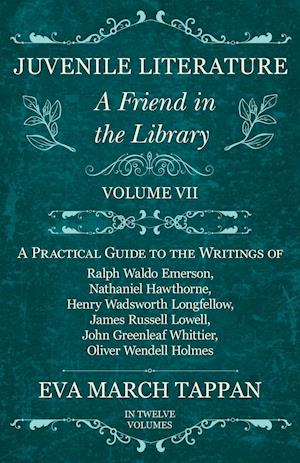 Juvenile Literature - A Friend in the Library -  Volume VII - A Practical Guide to the Writings of Ralph Waldo Emerson, Nathaniel Hawthorne, Henry Wadsworth Longfellow, James Russell Lowell, John Greenleaf Whittier, Oliver Wendell Holmes - In Twelve Volum