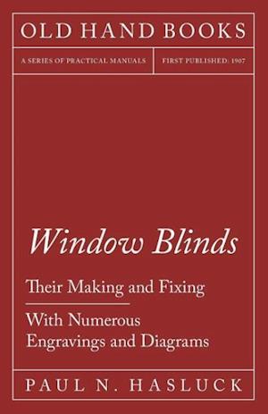 Window Blinds - Their Making and Fixing - With Numerous Engravings and Diagrams