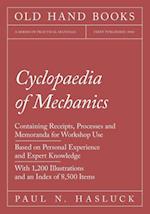 Cyclopaedia of Mechanics - Containing Receipts, Processes and Memoranda for Workshop Use - Based on Personal Experience and Expert Knowledge - With 1,200 Illustrations and an Index of 8,500 Items