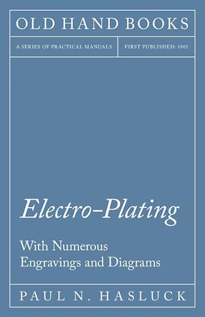 Electro-Plating - With Numerous Engravings and Diagrams