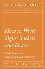 How to Write Signs, Tickets and Posters - With Numerous Engravings and Diagrams
