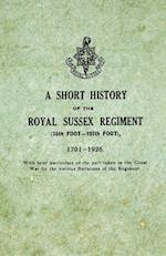 A Short History on the Royal Sussex Regiment From 1701 to 1926 - 35th Foot-107th Foot - With Brief Particulars of the Part Taken in the Great War by the Various Battalions of the Regiment.