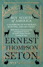Boy Scouts of America - A Handbook of Woodcraft, Scouting, and Life-Craft - With Which is Incorporated by Arrangement General Sir Robert Baden-Powell's Scouting for Boys