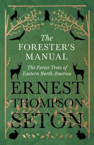 The Forester's Manual - The Forest Trees of Eastern North America
