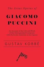 The Great Operas of Giacomo Puccini - An Account of the Life and Work of this Distinguished Composer, with Particular Attention to his Operas