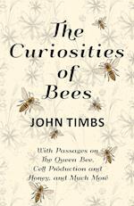 The Curiosities of Bees - With Passages on The Queen Bee, Cell Production and Honey, and Much More