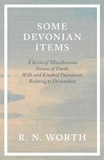 Some Devonian Items - A Series of Miscellaneous Notices of Deeds, Wills and Kindred Documents Relating to Devonshire
