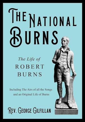 The National Burns - The Life of Robert Burns - Including The Airs of all the Songs and an Original Life of Burns