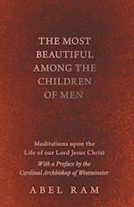 The Most Beautiful Among the Children of Men - Meditations upon the Life of our Lord Jesus Christ - With a Preface by the Cardinal Archbishop of Westminster