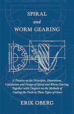 Spiral and Worm Gearing - A Treatise on the Principles, Dimensions, Calculation and Design of Spiral and Worm Gearing, Together with Chapters on the Methods of Cutting the Teeth in These Types of Gears