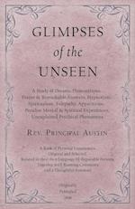 Glimpses of the Unseen - A Study of Dreams, Premonitions, Prayer and Remarkable Answers, Hypnotism, Spiritualism, Telepathy, Apparitions, Peculiar Mental and Spiritual Experiences, Unexplained Psychical Phenomena