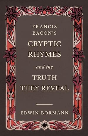 Francis Bacon's Cryptic Rhymes and the Truth They Reveal