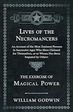 Lives of the Necromancers - An Account of the Most Eminent Persons in Successive Ages Who Have Claimed for Themselves, or to Whom Has Been Imputed by Others - The Exercise of Magical Power