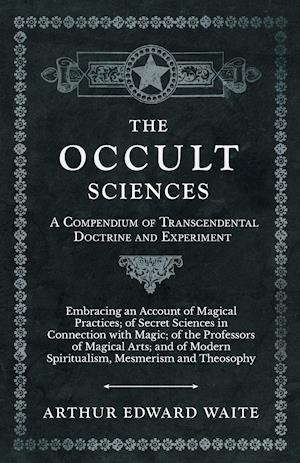 The Occult Sciences - A Compendium of Transcendental Doctrine and Experiment