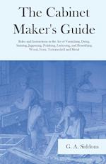 The Cabinet Maker's Guide - Rules and Instructions in the Art of Varnishing, Dying, Staining, Jappaning, Polishing, Lackering, and Beautifying Wood, Ivory, Tortoiseshell and Metal