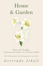 Home and Garden - Notes and Thoughts, Practical and Critical, of a Worker in Both - With 53 Illustrations from Photographs by the Author