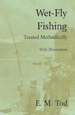 Wet-Fly Fishing - Treated Methodically - With Illustrations
