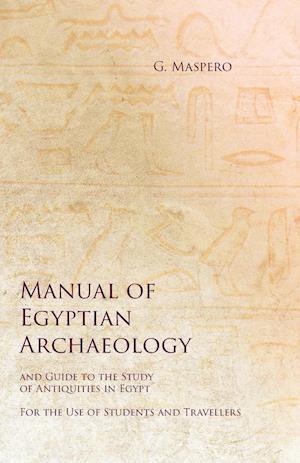 Manual of Egyptian Archaeology and Guide to the Study of Antiquities in Egypt - For the Use of Students and Travellers