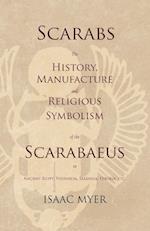 Scarabs - The History, Manufacture and Religious Symbolism of the Scarabaeus in Ancient Egypt, Phoenicia, Sardinia, Etruria, Etc