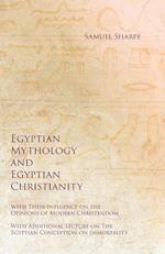 Egyptian Mythology and Egyptian Christianity - With Their Influence on the Opinions of Modern Christendom - With Additional Lecture on The Egyptian Conception on Immortality