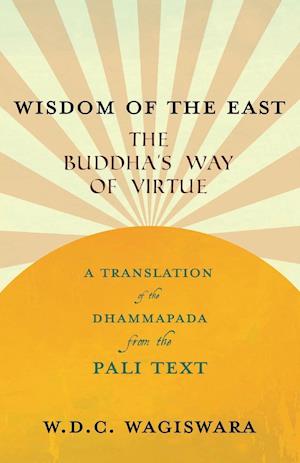 Wisdom of the East - The Buddha's Way of Virtue - A Translation of the Dhammapada from the Pali Text