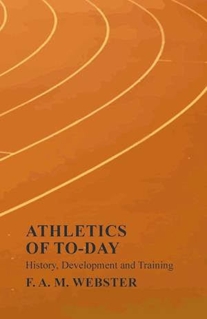 Athletics of To-day - History, Development and Training