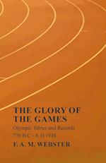 The Glory of the Games - Olympic Tables and Records - 776 B.C - A.D 1948;With the Extract 'Classical Games' by Francis Storr